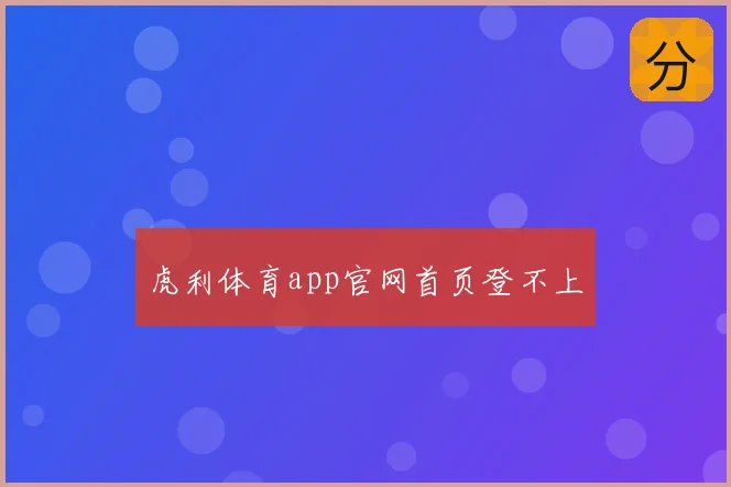 虎利体育app官网首页登不上