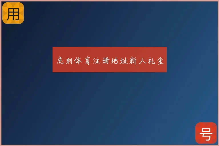 虎利体育注册地址新人礼金